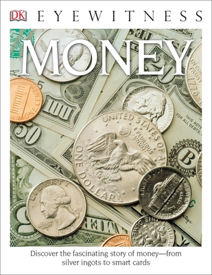 Eyewitness Money: Discover the Fascinating Story of Moneyâ€”from Silver Ingots to Smart Cards (DK Eyewitness) By Joe Cribb Cover Image