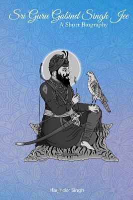 Sri Guru Gobind Singh Jee: A short biography Cover Image
