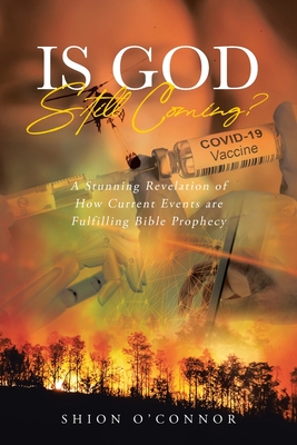 Is God Still Coming?: A Stunning Revelation of How Current Events are Fulfilling Bible Prophecy By Shion Oconnor Cover Image