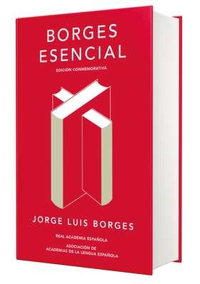Borges esencial. Edición Conmemorativa / Essential Borges: Commemorative Edition (EDICIÓN CONMEMORATIVA DE LA RAE Y LA ASALE)