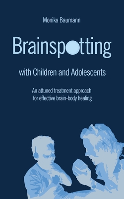 Brainspotting with Children and Adolescents: An attuned treatment approach for effective brain-body healing Cover Image