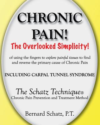 Chronic Pain!: The Overlooked Simplicity of using the fingers to explore painful tissues to find and reverse the primary cause of Chr Cover Image