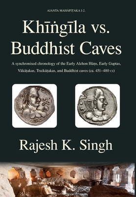Khingila vs. Buddhist Caves: A synchronised chronology of the Early Alchon Huns, Early Guptas, Vakatakas, Traikutakas, and Buddhist caves (ca. 451- Cover Image