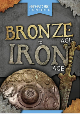 Bronze Age to Iron Age (Prehistoric Explorer) Cover Image