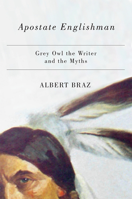 Apostate Englishman: Grey Owl the Writer and the Myths Cover Image
