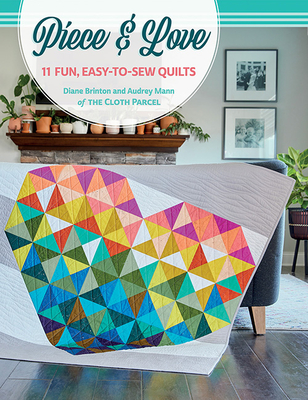 Piece & Love: 11 Fun, Easy-To-Sew Quilts By Diane Brinton, Audrey Mann Cover Image