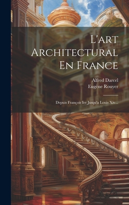 L'art Architectural En France: Depuis François Ier Jusqu'a Louis Xiv... Cover Image