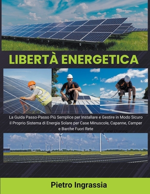 Libertà Energetica: La Guida Passo-Passo Più Semplice per Installare e Gestire in Modo Sicuro il Proprio Sistema di Energia Solare per Cas Cover Image