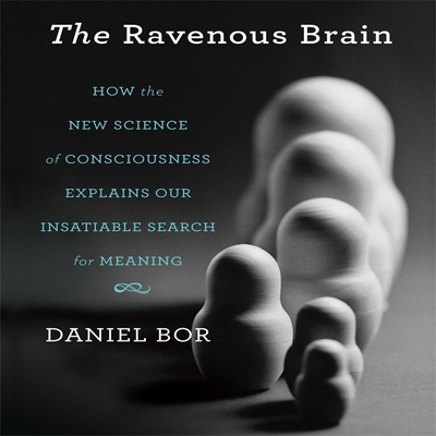 The Ravenous Brain Lib/E: How the New Science of Consciousness Explains Our Insatiable Search for Meaning Cover Image