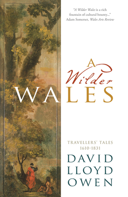 A Wilder Wales:  Traveller's Tales 1610-1831 By David Lloyd Owen Cover Image