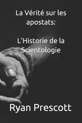 La Vérité sur les apostats: L'Historie de la Scientologie By Ryan Prescott Cover Image
