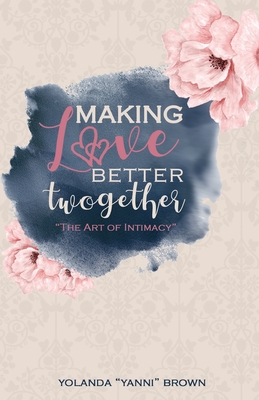 Making Love Better Twogether: The Art of Intimacy