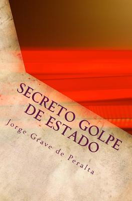 SECRETO golpe DE ESTADO: en Cuba desde el 31 de julio del 2006 By Pedro Corzo (Introduction by), Jorge Grave De Peralta Cover Image