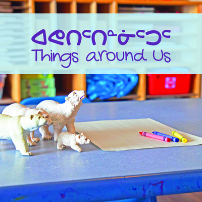 Things Around Us: Bilingual Inuktitut and English Edition Cover Image