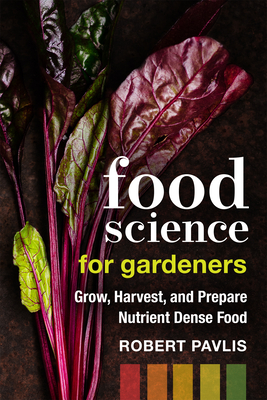 Food Science for Gardeners: Grow, Harvest, and Prepare Nutrient Dense Foods (Garden Science #5)