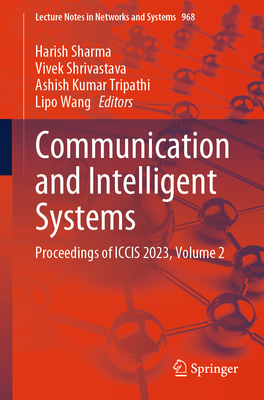 Communication and Intelligent Systems: Proceedings of Iccis 2023, Volume 2 (Lecture Notes in Networks and Systems #968)