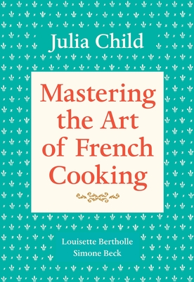 Mastering the Art of French Cooking, Volume 1: A Cookbook Cover Image