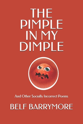 The Pimple In My Dimple: And Other Socially Incorrect Poems By Belf Barrymore Cover Image