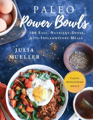 Paleo Power Bowls: 100 Easy, Nutrient-Dense, Anti-Inflammatory Meals Cover Image