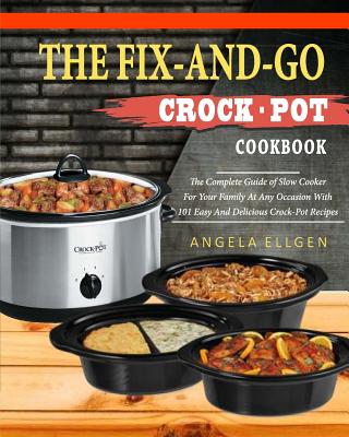 The Fix-And-Go Crock-Pot Cookbook: The Complete Guide of Slow