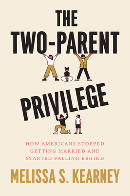 The Two-Parent Privilege: How Americans Stopped Getting Married and Started Falling Behind