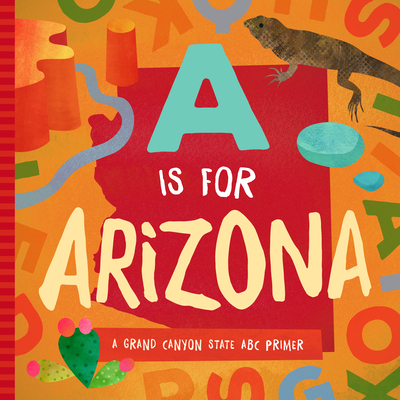 A is for Arizona: A Grand Canyon State ABC Primer By Trish Madson, David W. Miles (Designed by) Cover Image