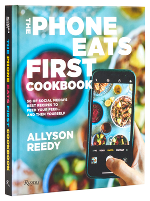 The Phone Eats First Cookbook: 50 of Social Media's Best Recipes to Feed Your Feed . . . and Then Yourself By Allyson Reedy, Snejana Andreeva (Foreword by) Cover Image