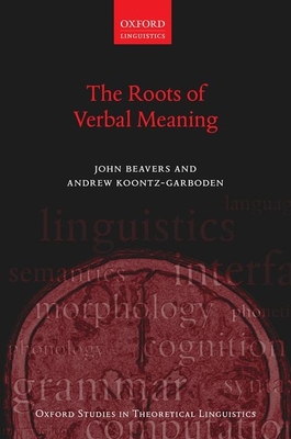 The Roots of Verbal Meaning (Oxford Studies in Theoretical Linguistics) By John Beavers, Andrew Koontz-Garboden Cover Image