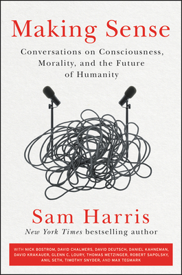 Making Sense: Conversations on Consciousness, Morality, and the Future of Humanity By Sam Harris Cover Image