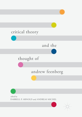 Critical Theory and the Thought of Andrew Feenberg By Darrell P. Arnold (Editor), Andreas Michel (Editor) Cover Image