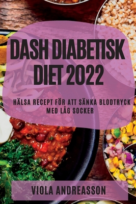 Dash Diabetisk Diet 2022: Hälsa Recept För Att Sänka Blodtryck Med Låg Socker By Viola Andreasson Cover Image