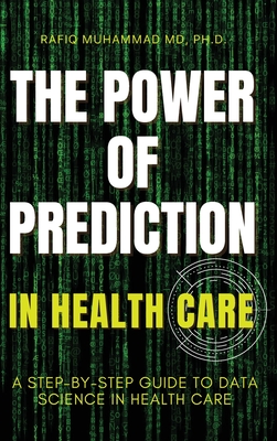 The Power of Prediction in Health Care: A Step-by-step Guide to Data Science in Health Care Cover Image