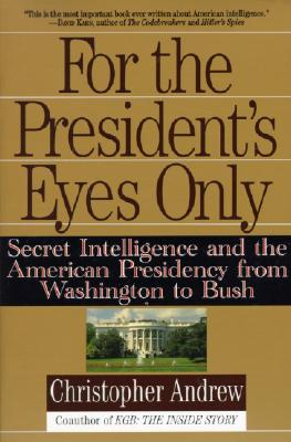 For the President's Eyes Only: Secret Intelligence and the American Presidency from Washington to Bush Cover Image