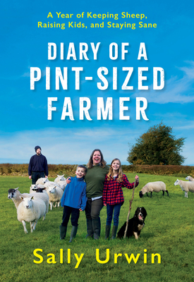 Diary of a Pint-Sized Farmer: A Year of Keeping Sheep, Raising Kids, and Staying Sane By Sally Urwin Cover Image