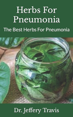 Herbs For Pneumonia: The Best Herbs For Pneumonia By Jeffery Travis Cover Image