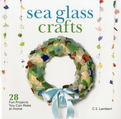 Sea Glass Crafts: 28 Fun Projects You Can Make at Home By C. S. Lambert Cover Image