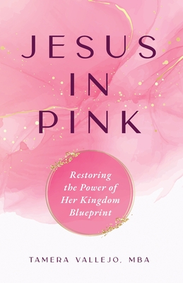 Jesus in Pink: Restoring the Power of Her Kingdom Blueprint Cover Image
