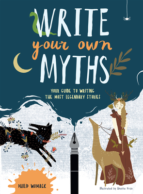 Write Your Own Myths: Your Guide to Writing the Most Legendary Stories By Philip Womack, Anette Pirso (Illustrator) Cover Image