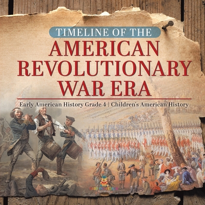 Timeline of the American Revolutionary War Era Early American History Grade 4 Children's American History By Baby Professor Cover Image