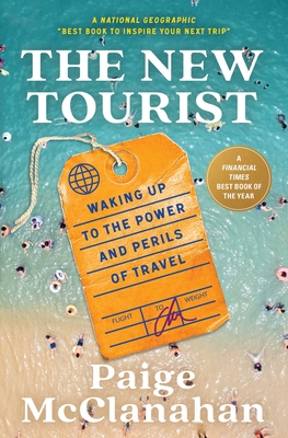 The New Tourist: Waking Up to the Power and Perils of Travel By Paige McClanahan Cover Image