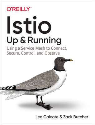 Istio: Up and Running: Using a Service Mesh to Connect, Secure, Control, and Observe By Lee Calcote, Zack Butcher Cover Image