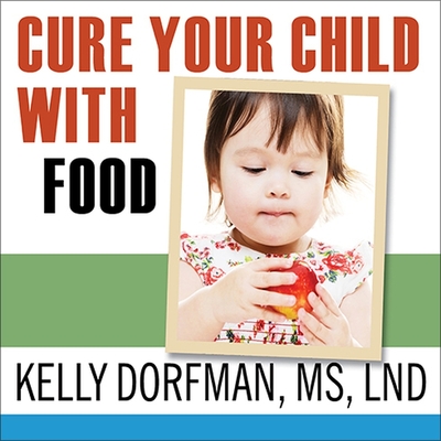 Cure Your Child with Food: The Hidden Connection Between Nutrition and Childhood Ailments Cover Image