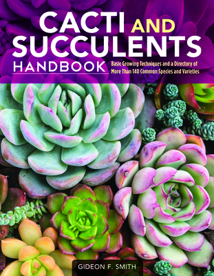 Cacti and Succulents Handbook: Basic Growing Techniques and a Directory of More Than 140 Common Species and Varieties By Gideon F. Smith Cover Image