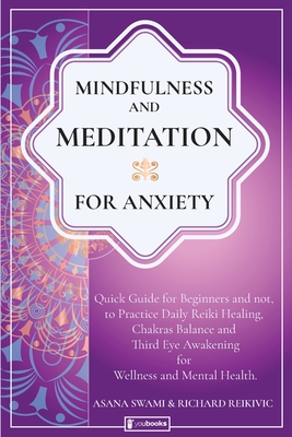 Mindfulness and Meditation for Anxiety: Quick Guide for Beginners and not, to Practice Daily Reiki Healing, Chakras Balance, and Third Eye Awakening f Cover Image