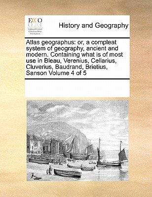 Atlas geographus: or, a compleat system of geography, ancient and modern. Containing what is of most use in Bleau, Verenius, Cellarius, Cover Image