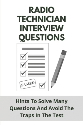 Radio Technician Interview Questions: Hints To Solve Many Questions And Avoid The Traps In The Test: Radio Technician Qualification Cover Image