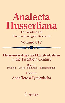 Phenomenology and Existentialism in the Twentieth Century: Book II. Fruition - Cross-Pollination - Dissemination (Analecta Husserliana #104) By Anna-Teresa Tymieniecka (Editor) Cover Image