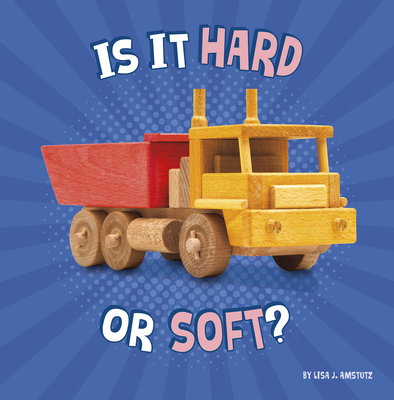 Is It Hard or Soft? (Properties of Materials) By Lisa J. Amstutz Cover Image