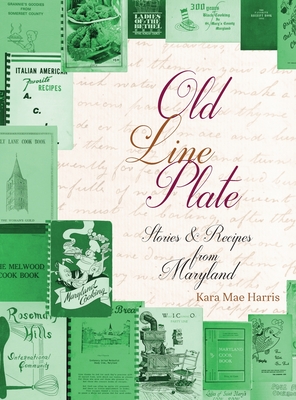Old Line Plate: Stories & Recipes from Maryland By Kara Mae Harris Cover Image