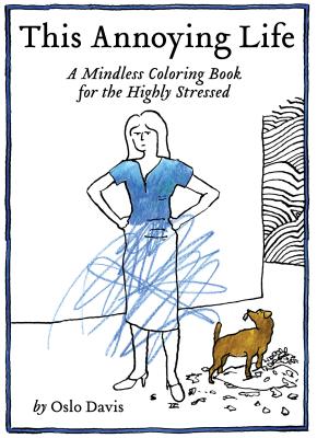 This Annoying Life: A Mindless Coloring Book for the Highly Stressed (The Annoying Life Mindless Coloring Books) By Oslo Davis Cover Image